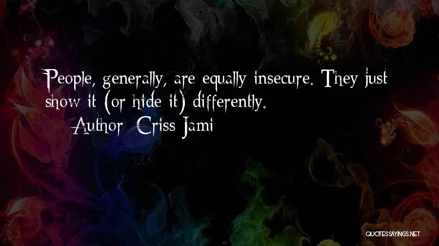 Criss Jami Quotes: People, Generally, Are Equally Insecure. They Just Show It (or Hide It) Differently.