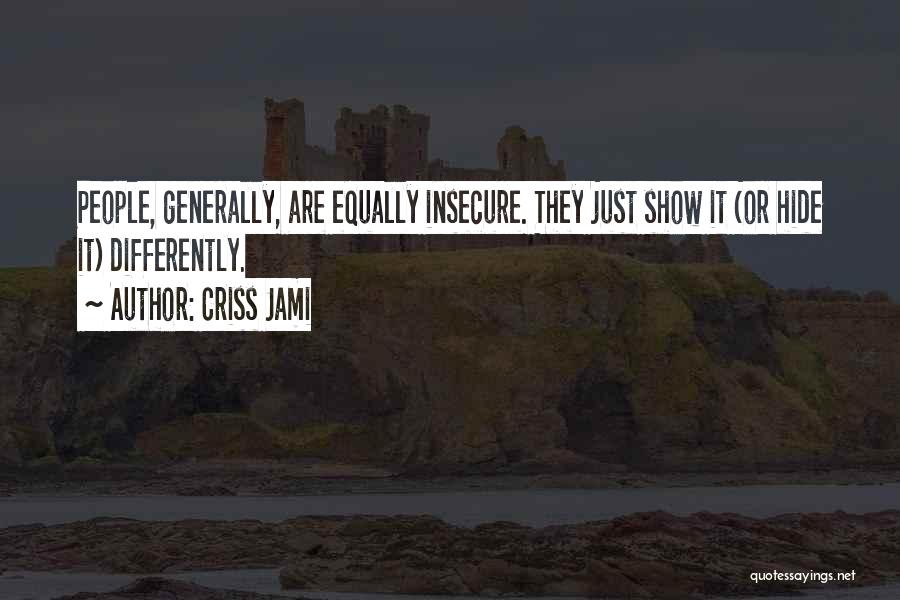 Criss Jami Quotes: People, Generally, Are Equally Insecure. They Just Show It (or Hide It) Differently.