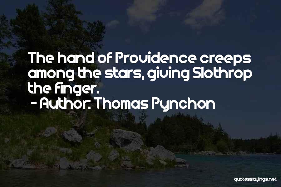 Thomas Pynchon Quotes: The Hand Of Providence Creeps Among The Stars, Giving Slothrop The Finger.
