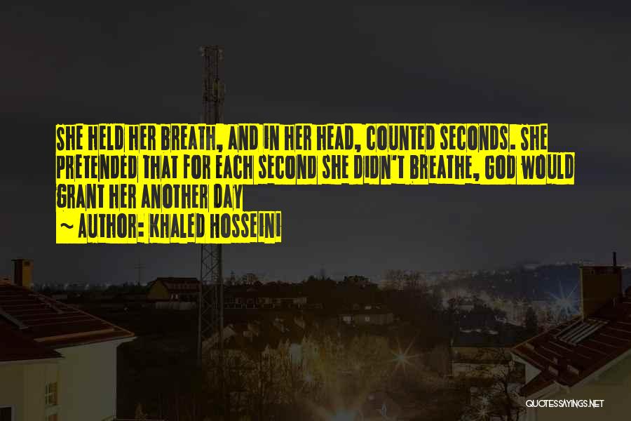 Khaled Hosseini Quotes: She Held Her Breath, And In Her Head, Counted Seconds. She Pretended That For Each Second She Didn't Breathe, God