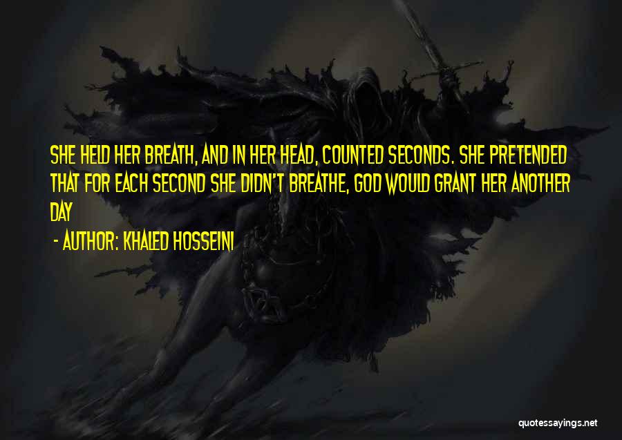 Khaled Hosseini Quotes: She Held Her Breath, And In Her Head, Counted Seconds. She Pretended That For Each Second She Didn't Breathe, God