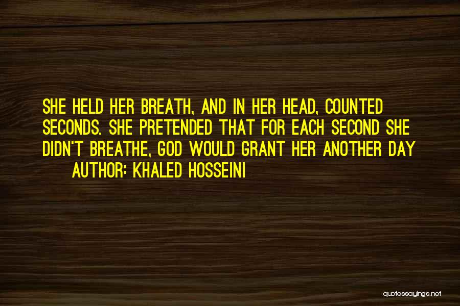 Khaled Hosseini Quotes: She Held Her Breath, And In Her Head, Counted Seconds. She Pretended That For Each Second She Didn't Breathe, God