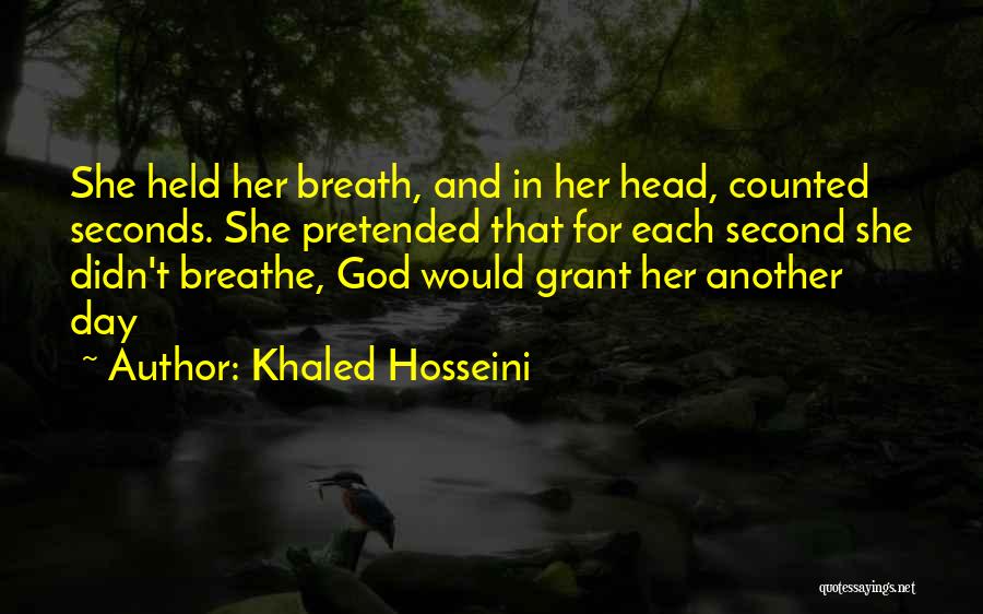 Khaled Hosseini Quotes: She Held Her Breath, And In Her Head, Counted Seconds. She Pretended That For Each Second She Didn't Breathe, God