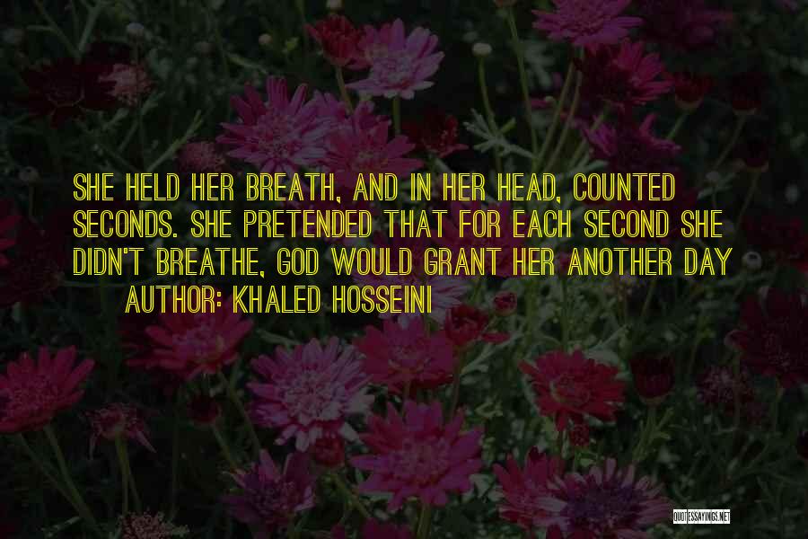 Khaled Hosseini Quotes: She Held Her Breath, And In Her Head, Counted Seconds. She Pretended That For Each Second She Didn't Breathe, God