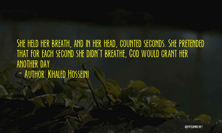 Khaled Hosseini Quotes: She Held Her Breath, And In Her Head, Counted Seconds. She Pretended That For Each Second She Didn't Breathe, God