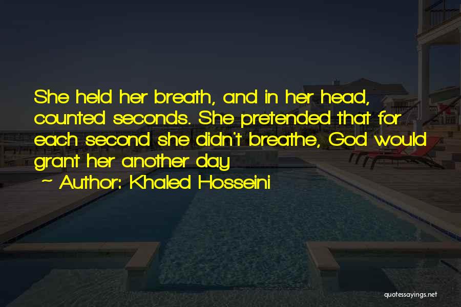 Khaled Hosseini Quotes: She Held Her Breath, And In Her Head, Counted Seconds. She Pretended That For Each Second She Didn't Breathe, God