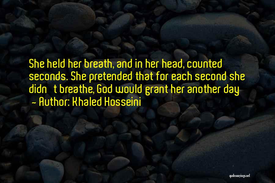 Khaled Hosseini Quotes: She Held Her Breath, And In Her Head, Counted Seconds. She Pretended That For Each Second She Didn't Breathe, God