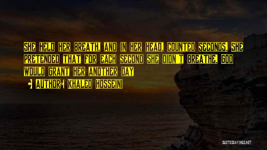 Khaled Hosseini Quotes: She Held Her Breath, And In Her Head, Counted Seconds. She Pretended That For Each Second She Didn't Breathe, God