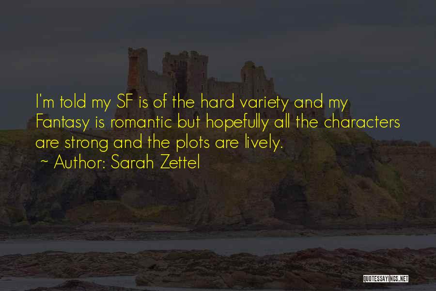Sarah Zettel Quotes: I'm Told My Sf Is Of The Hard Variety And My Fantasy Is Romantic But Hopefully All The Characters Are