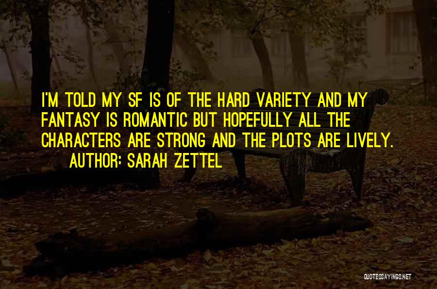 Sarah Zettel Quotes: I'm Told My Sf Is Of The Hard Variety And My Fantasy Is Romantic But Hopefully All The Characters Are