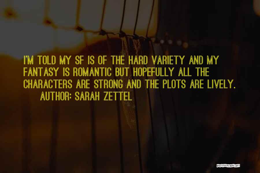 Sarah Zettel Quotes: I'm Told My Sf Is Of The Hard Variety And My Fantasy Is Romantic But Hopefully All The Characters Are