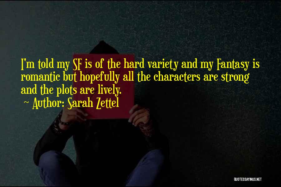 Sarah Zettel Quotes: I'm Told My Sf Is Of The Hard Variety And My Fantasy Is Romantic But Hopefully All The Characters Are