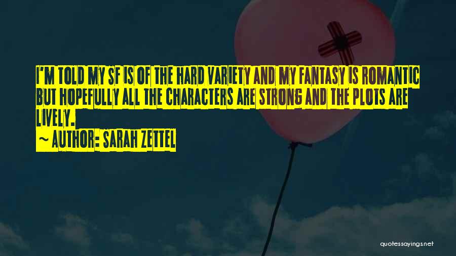 Sarah Zettel Quotes: I'm Told My Sf Is Of The Hard Variety And My Fantasy Is Romantic But Hopefully All The Characters Are