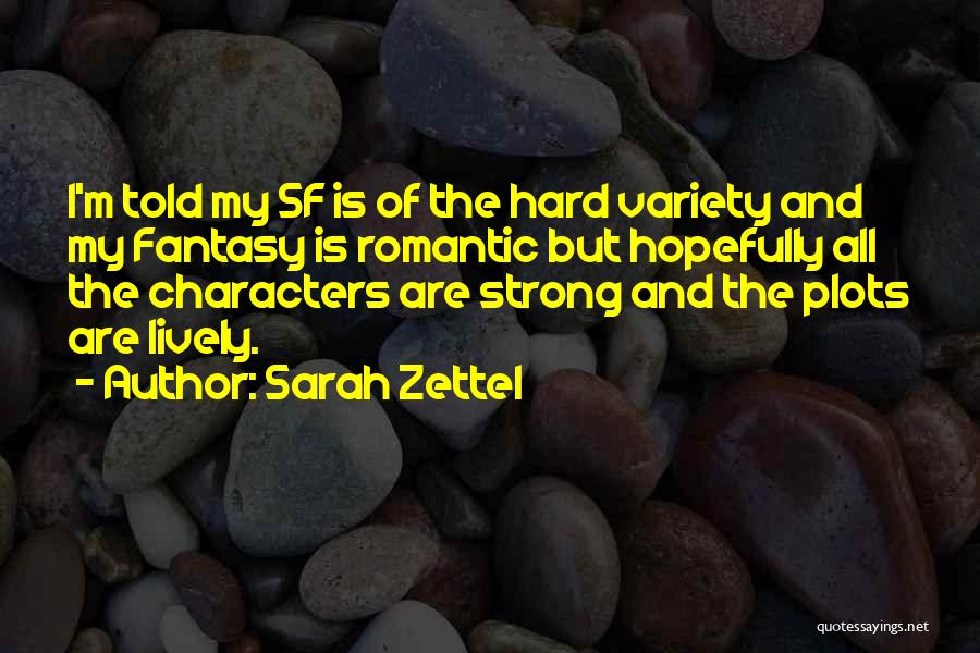 Sarah Zettel Quotes: I'm Told My Sf Is Of The Hard Variety And My Fantasy Is Romantic But Hopefully All The Characters Are