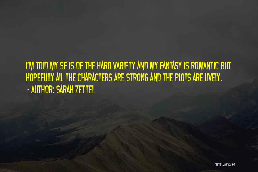Sarah Zettel Quotes: I'm Told My Sf Is Of The Hard Variety And My Fantasy Is Romantic But Hopefully All The Characters Are