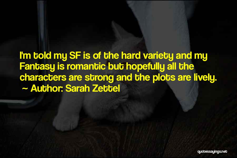 Sarah Zettel Quotes: I'm Told My Sf Is Of The Hard Variety And My Fantasy Is Romantic But Hopefully All The Characters Are