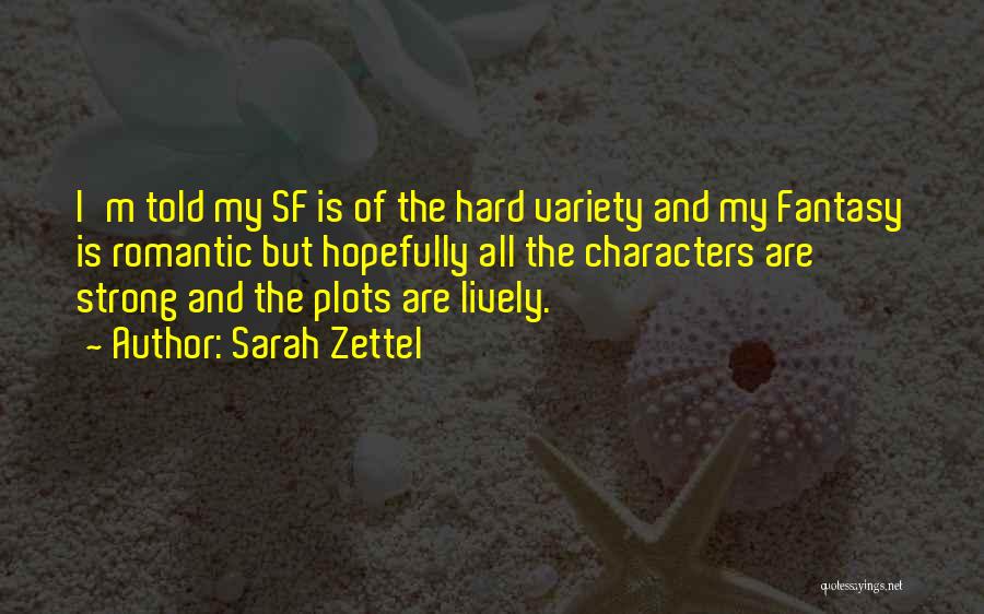 Sarah Zettel Quotes: I'm Told My Sf Is Of The Hard Variety And My Fantasy Is Romantic But Hopefully All The Characters Are