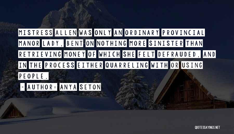 Anya Seton Quotes: Mistress Allen Was Only An Ordinary Provincial Manor Lady, Bent On Nothing More Sinister Than Retrieving Money Of Which She