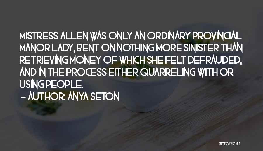 Anya Seton Quotes: Mistress Allen Was Only An Ordinary Provincial Manor Lady, Bent On Nothing More Sinister Than Retrieving Money Of Which She