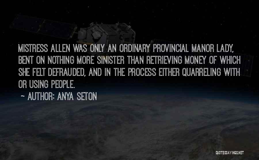 Anya Seton Quotes: Mistress Allen Was Only An Ordinary Provincial Manor Lady, Bent On Nothing More Sinister Than Retrieving Money Of Which She