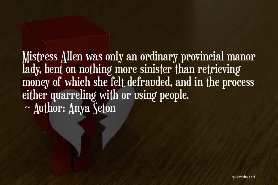 Anya Seton Quotes: Mistress Allen Was Only An Ordinary Provincial Manor Lady, Bent On Nothing More Sinister Than Retrieving Money Of Which She