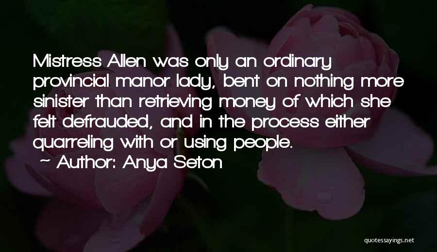 Anya Seton Quotes: Mistress Allen Was Only An Ordinary Provincial Manor Lady, Bent On Nothing More Sinister Than Retrieving Money Of Which She