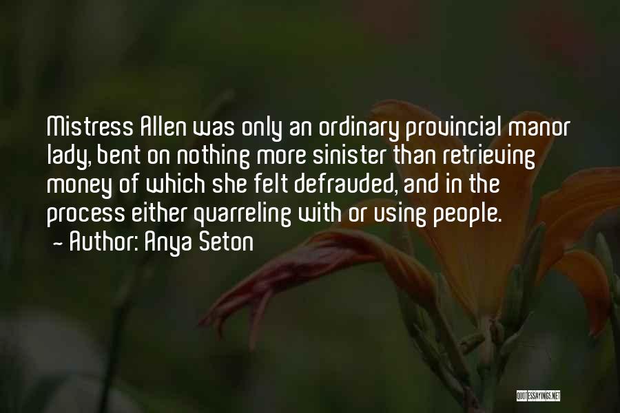 Anya Seton Quotes: Mistress Allen Was Only An Ordinary Provincial Manor Lady, Bent On Nothing More Sinister Than Retrieving Money Of Which She