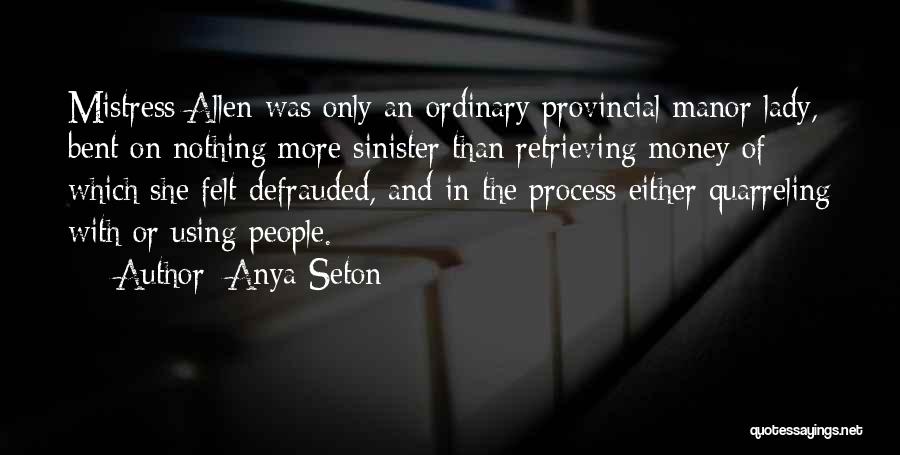 Anya Seton Quotes: Mistress Allen Was Only An Ordinary Provincial Manor Lady, Bent On Nothing More Sinister Than Retrieving Money Of Which She