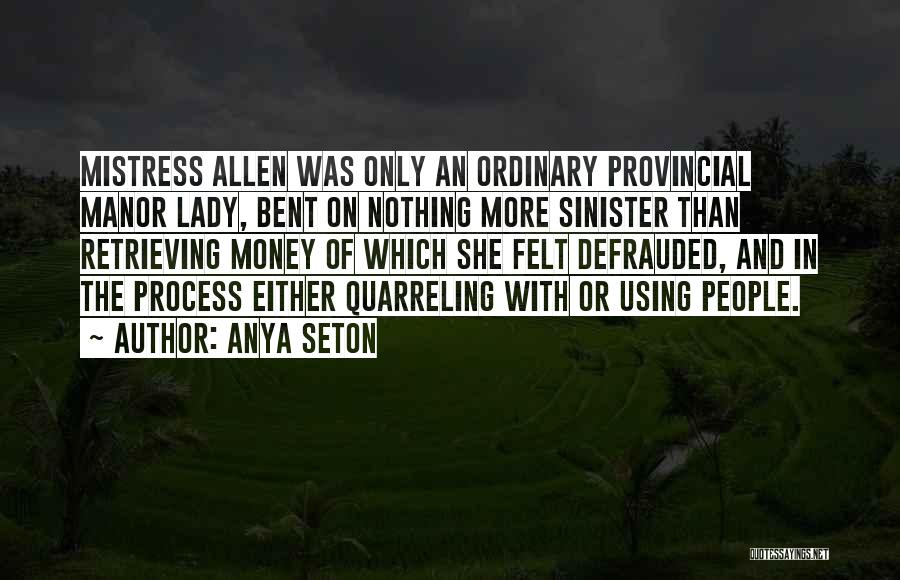 Anya Seton Quotes: Mistress Allen Was Only An Ordinary Provincial Manor Lady, Bent On Nothing More Sinister Than Retrieving Money Of Which She