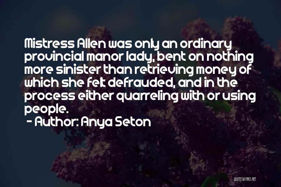 Anya Seton Quotes: Mistress Allen Was Only An Ordinary Provincial Manor Lady, Bent On Nothing More Sinister Than Retrieving Money Of Which She