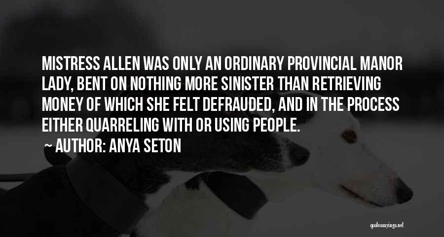 Anya Seton Quotes: Mistress Allen Was Only An Ordinary Provincial Manor Lady, Bent On Nothing More Sinister Than Retrieving Money Of Which She