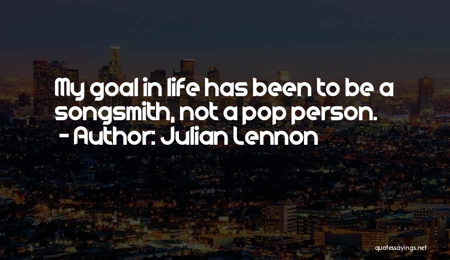 Julian Lennon Quotes: My Goal In Life Has Been To Be A Songsmith, Not A Pop Person.
