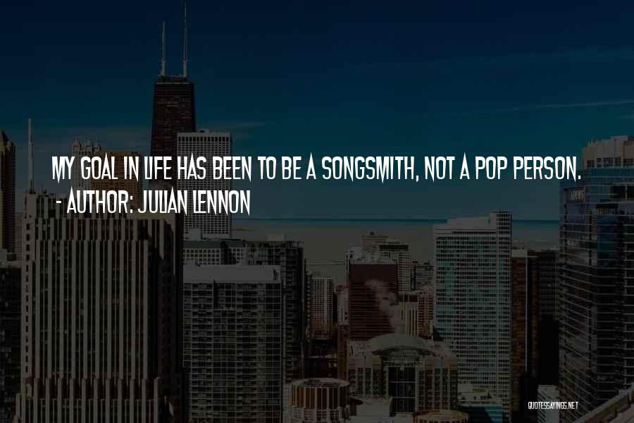Julian Lennon Quotes: My Goal In Life Has Been To Be A Songsmith, Not A Pop Person.