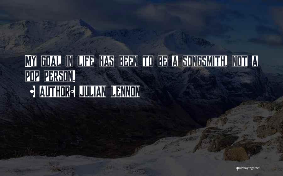 Julian Lennon Quotes: My Goal In Life Has Been To Be A Songsmith, Not A Pop Person.
