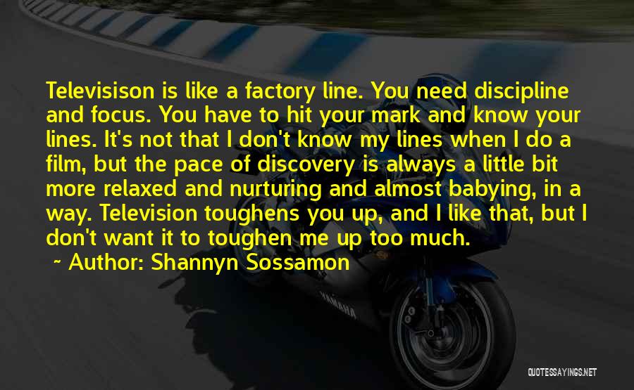 Shannyn Sossamon Quotes: Televisison Is Like A Factory Line. You Need Discipline And Focus. You Have To Hit Your Mark And Know Your