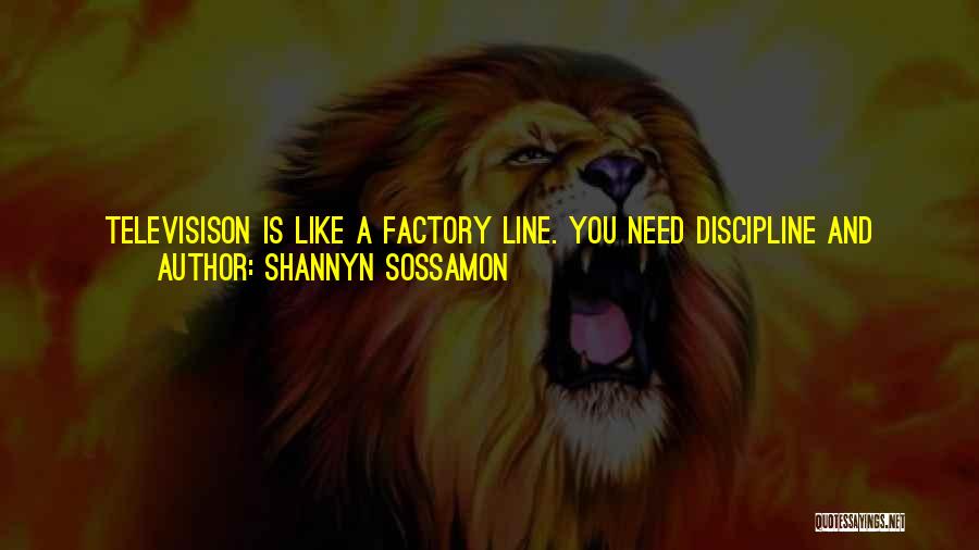 Shannyn Sossamon Quotes: Televisison Is Like A Factory Line. You Need Discipline And Focus. You Have To Hit Your Mark And Know Your