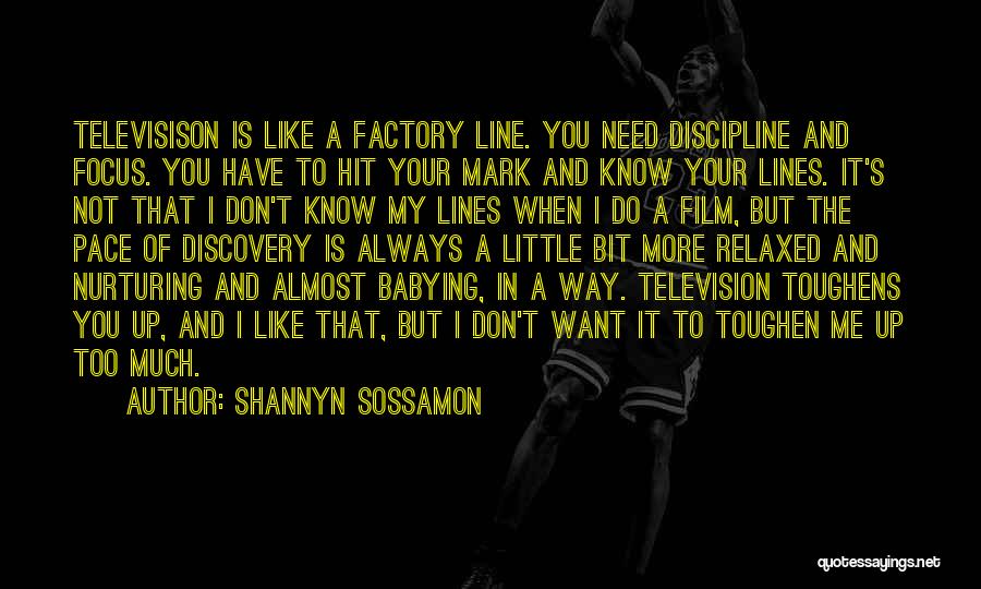 Shannyn Sossamon Quotes: Televisison Is Like A Factory Line. You Need Discipline And Focus. You Have To Hit Your Mark And Know Your