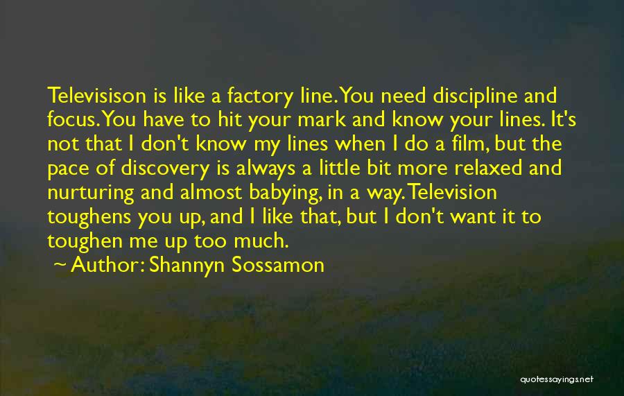 Shannyn Sossamon Quotes: Televisison Is Like A Factory Line. You Need Discipline And Focus. You Have To Hit Your Mark And Know Your