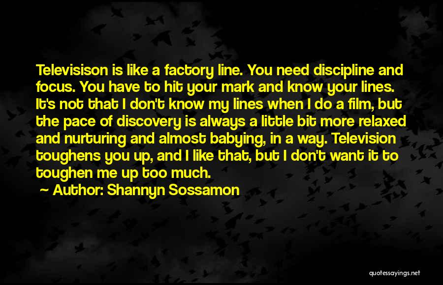 Shannyn Sossamon Quotes: Televisison Is Like A Factory Line. You Need Discipline And Focus. You Have To Hit Your Mark And Know Your