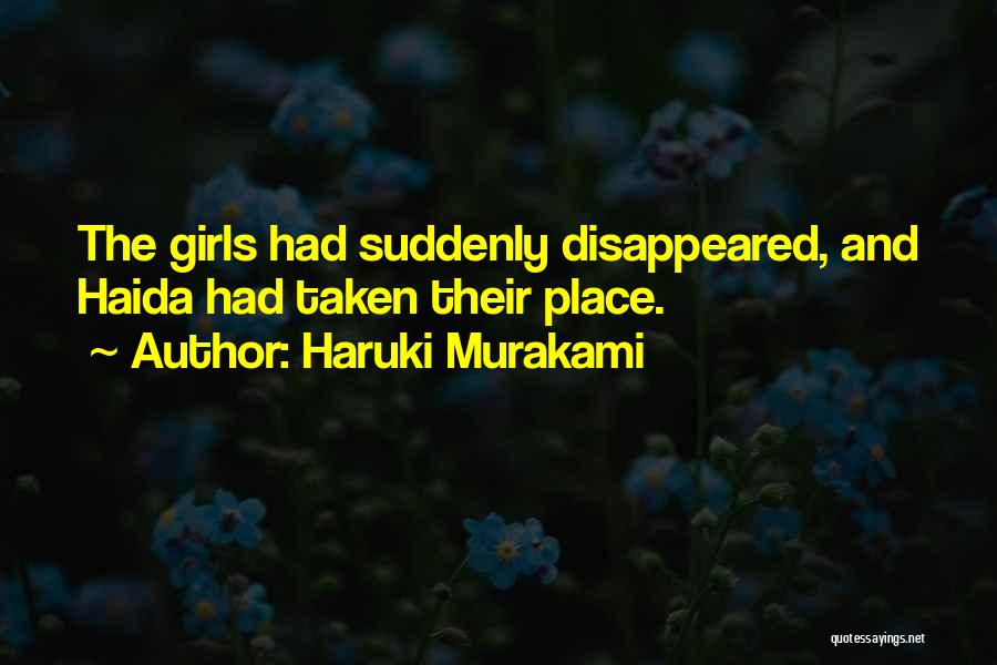 Haruki Murakami Quotes: The Girls Had Suddenly Disappeared, And Haida Had Taken Their Place.