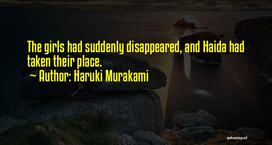 Haruki Murakami Quotes: The Girls Had Suddenly Disappeared, And Haida Had Taken Their Place.
