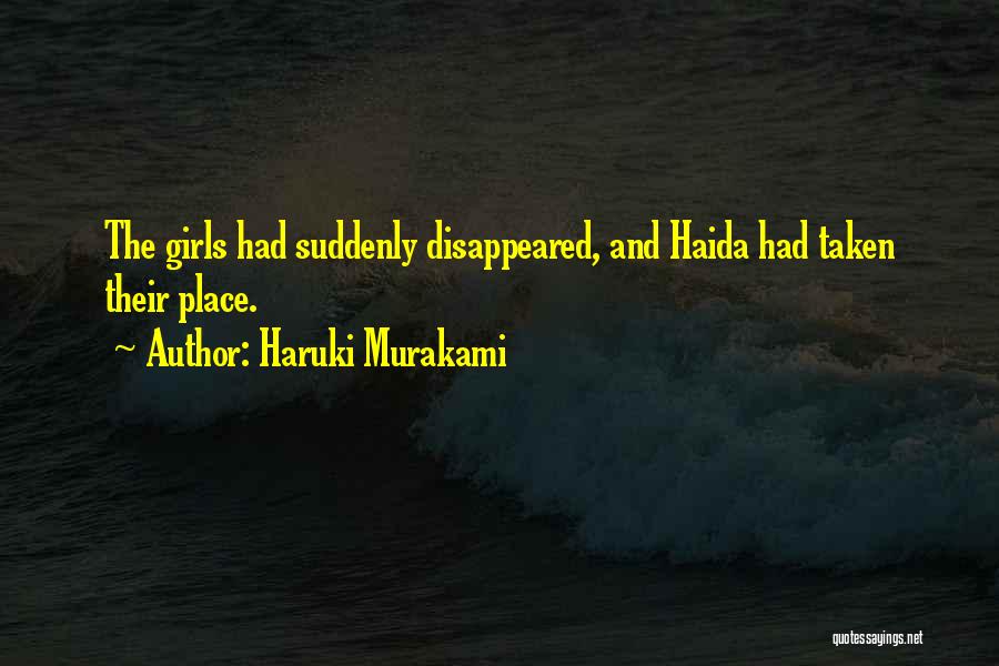 Haruki Murakami Quotes: The Girls Had Suddenly Disappeared, And Haida Had Taken Their Place.