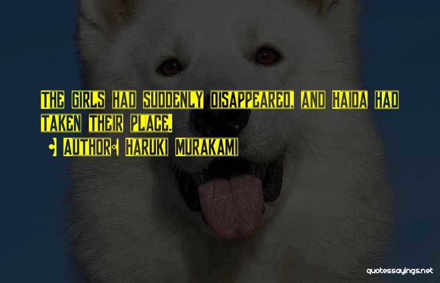 Haruki Murakami Quotes: The Girls Had Suddenly Disappeared, And Haida Had Taken Their Place.