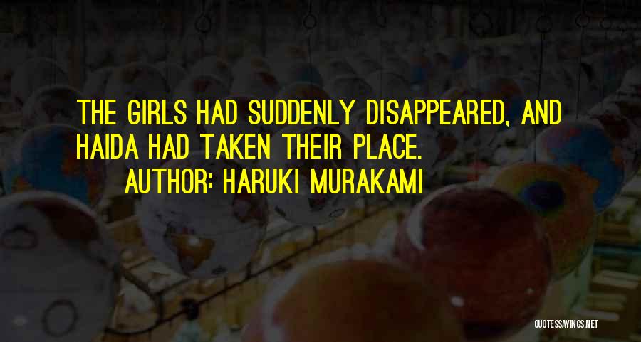 Haruki Murakami Quotes: The Girls Had Suddenly Disappeared, And Haida Had Taken Their Place.