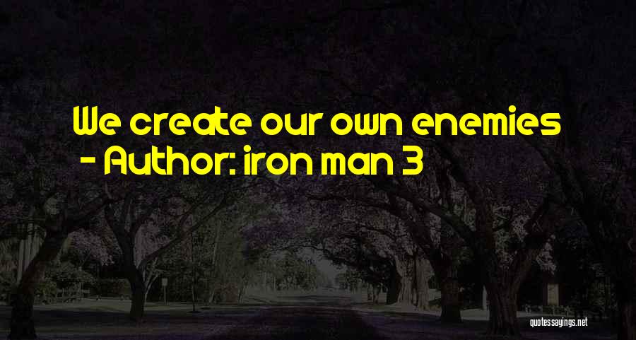 Iron Man 3 Quotes: We Create Our Own Enemies