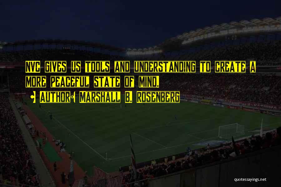 Marshall B. Rosenberg Quotes: Nvc Gives Us Tools And Understanding To Create A More Peaceful State Of Mind.