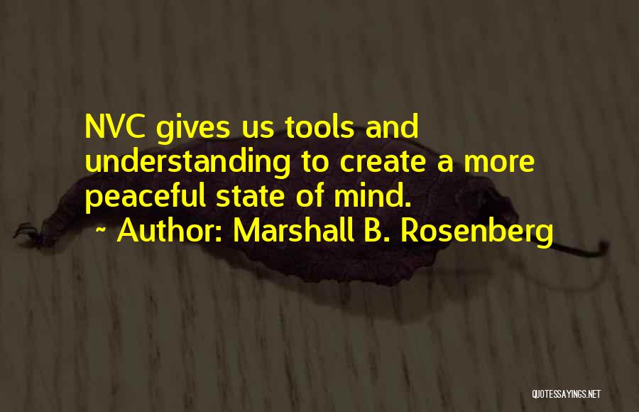 Marshall B. Rosenberg Quotes: Nvc Gives Us Tools And Understanding To Create A More Peaceful State Of Mind.
