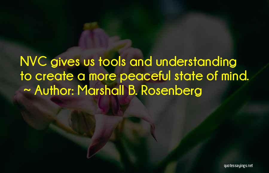 Marshall B. Rosenberg Quotes: Nvc Gives Us Tools And Understanding To Create A More Peaceful State Of Mind.