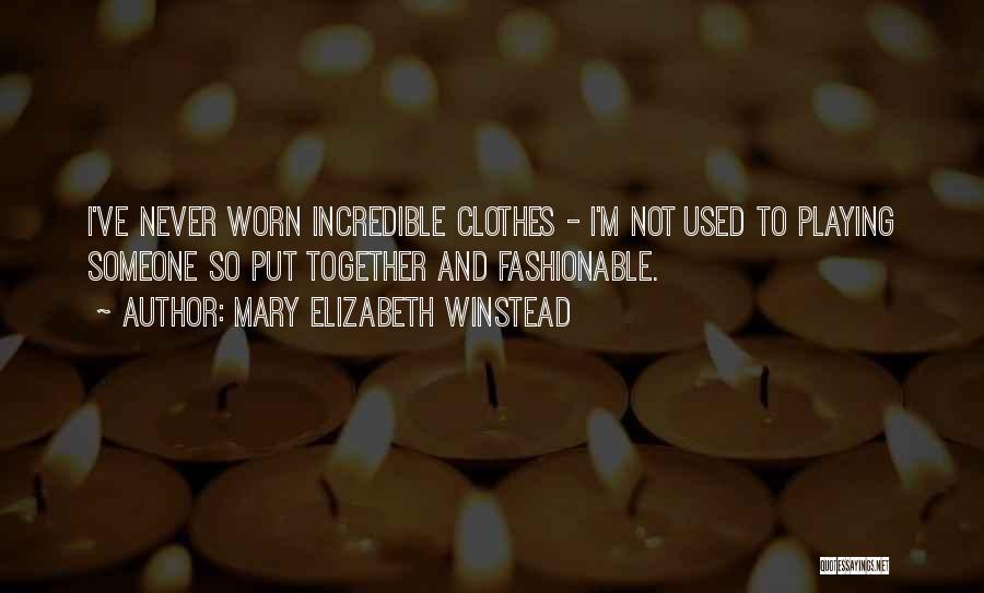 Mary Elizabeth Winstead Quotes: I've Never Worn Incredible Clothes - I'm Not Used To Playing Someone So Put Together And Fashionable.