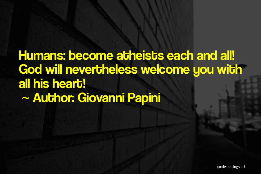 Giovanni Papini Quotes: Humans: Become Atheists Each And All! God Will Nevertheless Welcome You With All His Heart!